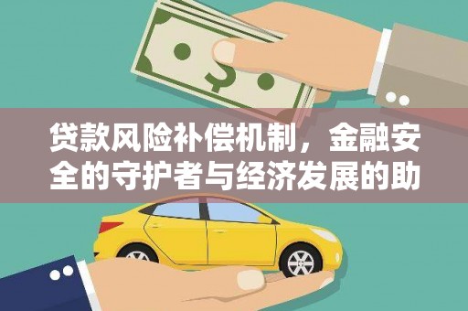 乌丘贷款风险补偿机制,金融安全的守护者与经济发展的助推器 乌丘贷款风险补偿机制,金融安全的守护者与经济发展的助推器
