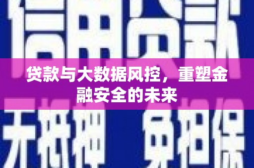 乌丘贷款与大数据风控，重塑金融安全的未来