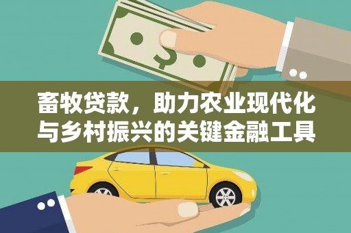 乌丘畜牧贷款，助力农业现代化与乡村振兴的关键金融工具