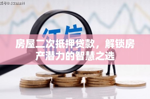 乌丘房屋二次抵押贷款，解锁房产潜力的智慧之选