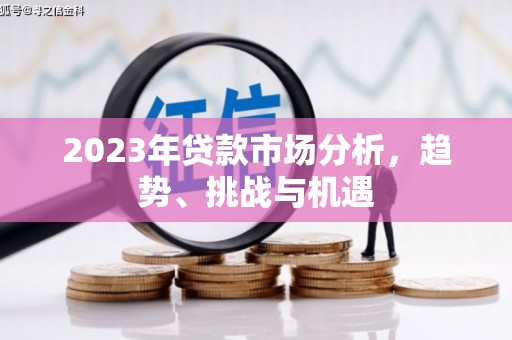 乌丘2023年贷款市场分析，趋势、挑战与机遇