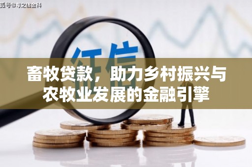 乌丘畜牧贷款，助力乡村振兴与农牧业发展的金融引擎