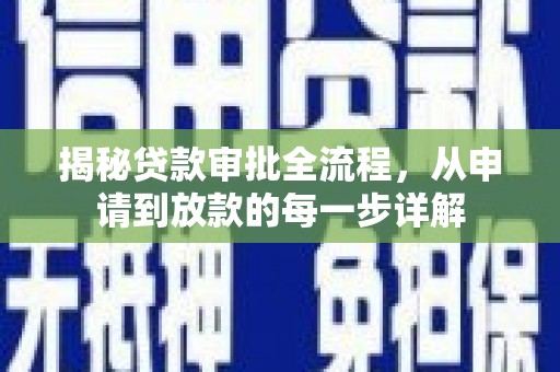 乌丘揭秘贷款审批全流程，从申请到放款的每一步详解