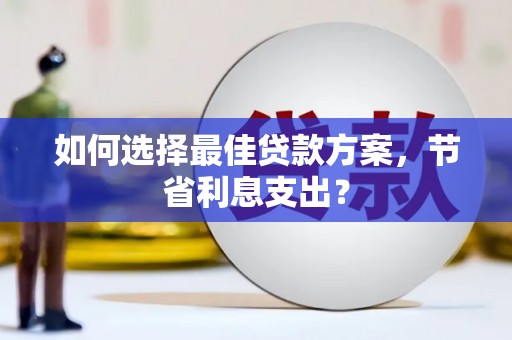 乌丘如何选择最佳贷款方案，节省利息支出？