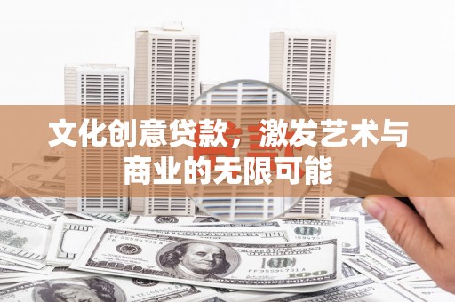 乌丘文化创意贷款，激发艺术与商业的无限可能