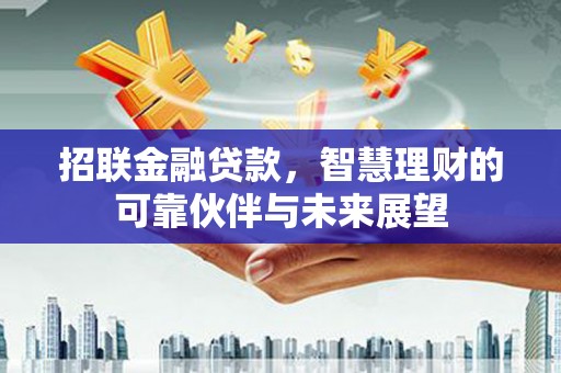 乌丘招联金融贷款，智慧理财的可靠伙伴与未来展望