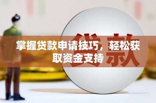 乌丘掌握贷款申请技巧，轻松获取资金支持