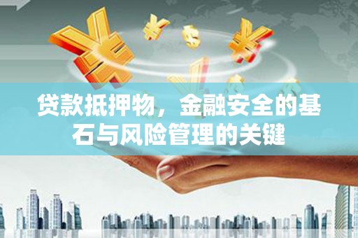 乌丘贷款抵押物，金融安全的基石与风险管理的关键