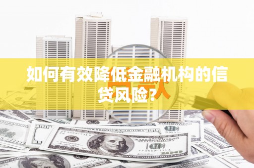 乌丘如何有效降低金融机构的信贷风险？