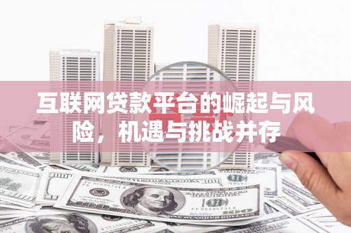 乌丘互联网贷款平台的崛起与风险，机遇与挑战并存