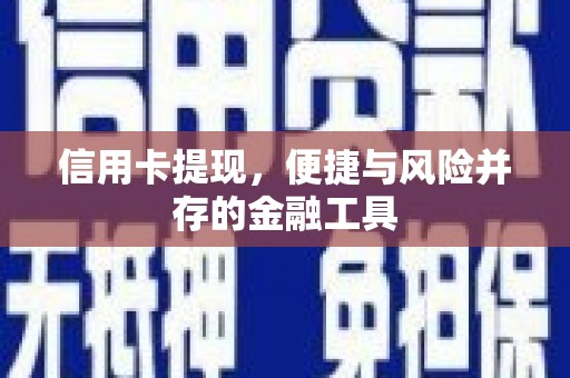 乌丘信用卡提现，便捷与风险并存的金融工具
