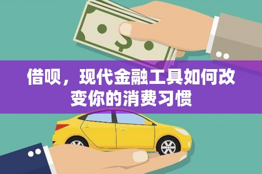 乌丘借呗，现代金融工具如何改变你的消费习惯