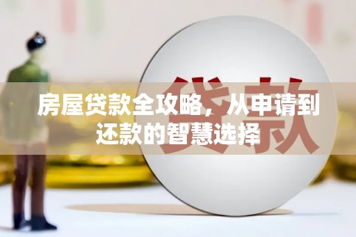 乌丘房屋贷款全攻略，从申请到还款的智慧选择