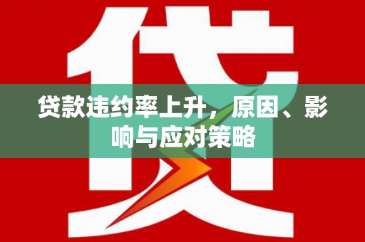 乌丘贷款违约率上升，原因、影响与应对策略