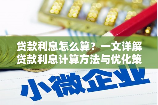 乌丘贷款利息怎么算？一文详解贷款利息计算方法与优化策略
