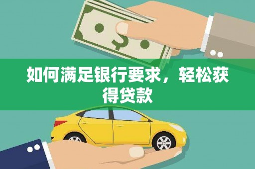 乌丘如何满足银行要求，轻松获得贷款