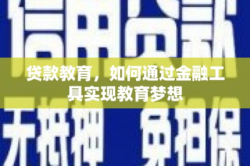 乌丘贷款教育，如何通过金融工具实现教育梦想