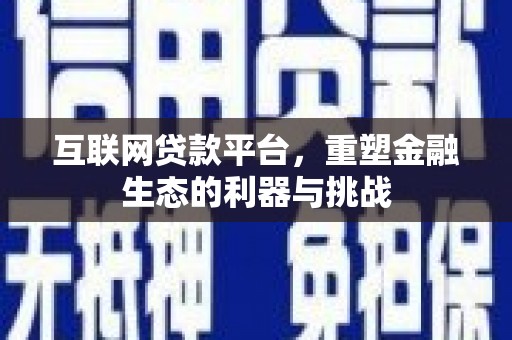 乌丘互联网贷款平台，重塑金融生态的利器与挑战