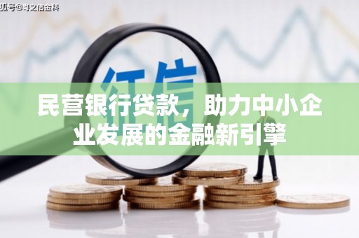 乌丘民营银行贷款，助力中小企业发展的金融新引擎