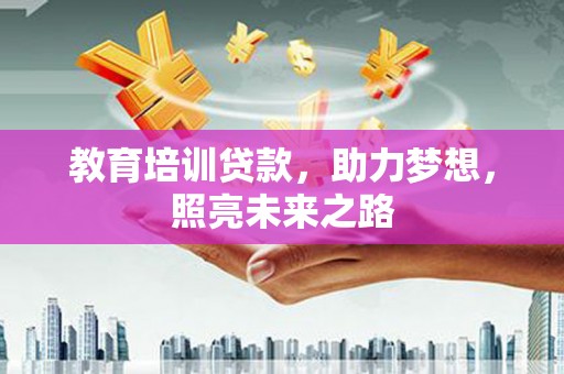 乌丘教育培训贷款，助力梦想，照亮未来之路