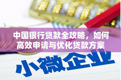 乌丘中国银行贷款全攻略，如何高效申请与优化贷款方案