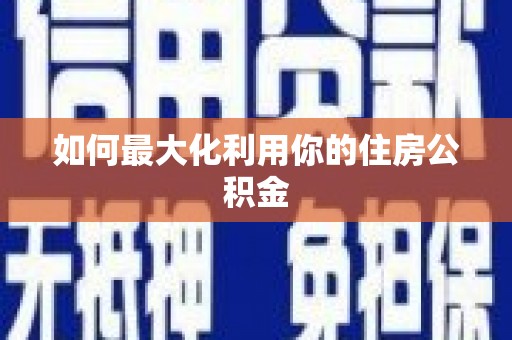 乌丘如何最大化利用你的住房公积金