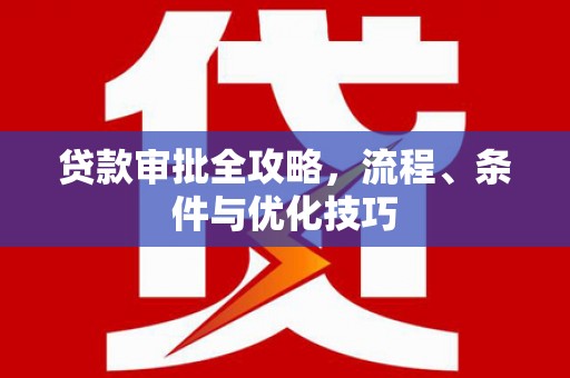 乌丘贷款审批全攻略，流程、条件与优化技巧