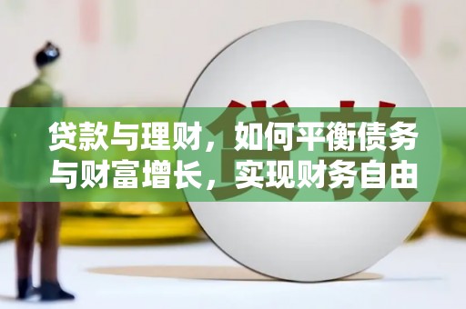 乌丘贷款与理财，如何平衡债务与财富增长，实现财务自由