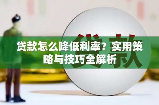 乌丘贷款怎么降低利率？实用策略与技巧全解析